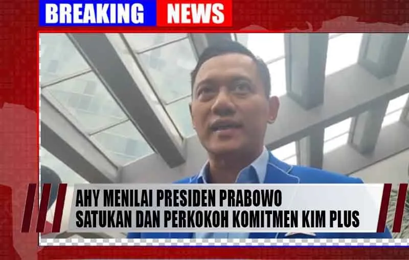 AHY MENILAI PRESIDEN PRABOWO SATUKAN DAN PERKOKOH KOMITMEN KIM PLUS