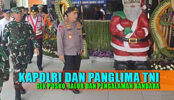 KAPOLRI DAN PANGLIMA TNI CEK POSKO, JALUR DAN PENGALAMAN BANDARA