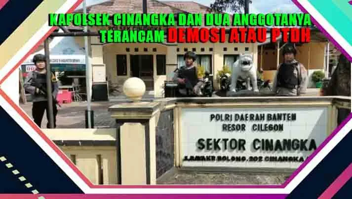 KAPOLSEK CINANGKA DAN DUA ANGGOTANYA TERANCAM DEMOSI ATAU PTDH