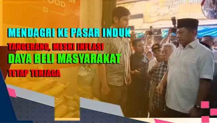 MENDAGRI KE PASAR INDUK TANGERANG, MESKI INFLASI DAYA BELI MASYARAKAT TETAP TERJAGA